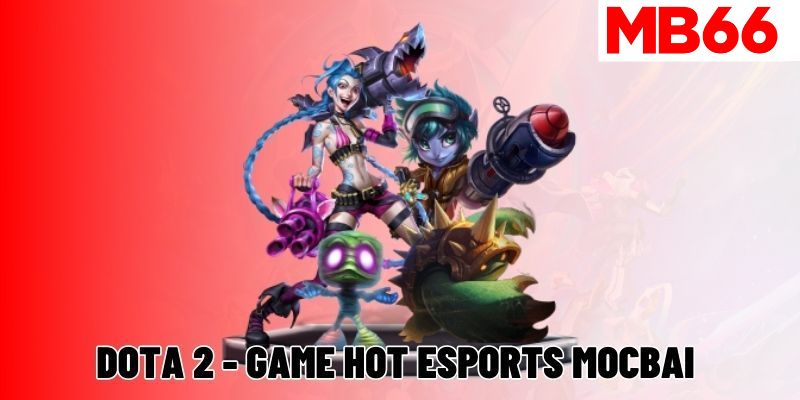 Dota 2 - Game hot Esports MB66