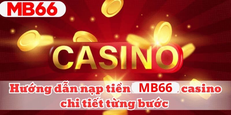 Hướng dẫn nạp tiền MB66 casino chi tiết từng bước