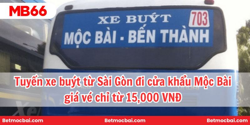Tuyến xe buýt từ Sài Gòn đi cửa khẩu Mộc Bài giá vé chỉ từ 15,000 VNĐ
